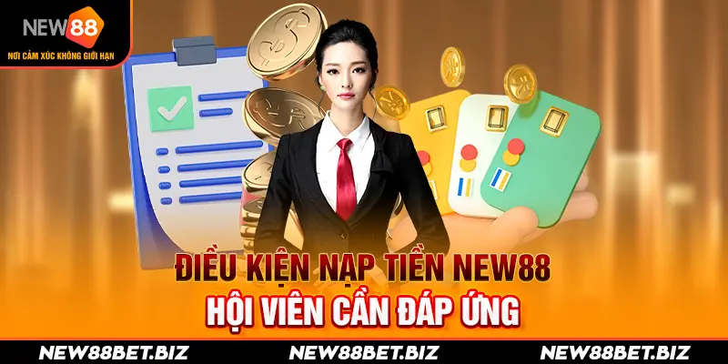 Nạp Tiền NEW88 - Hướng Dẫn Thao Tác Chuẩn Xác Nhất 2024 1 Điều kiện nạp tiền NEW88 hội viên cần đáp ứng