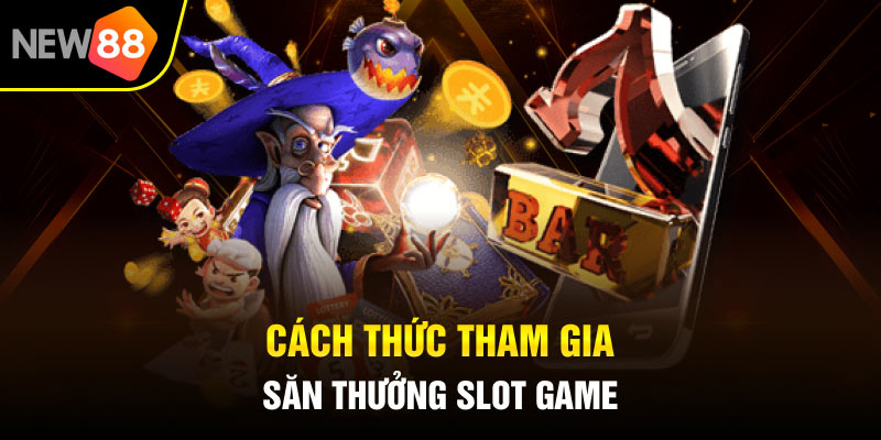 cach thuc tham gia san thuong slot game